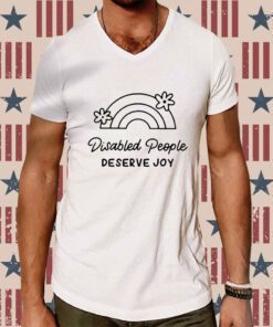 Disabled People Deserve Joy Tee Shirt