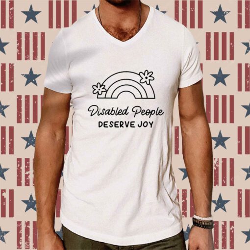 Disabled People Deserve Joy Tee Shirt