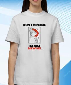 Don’t Mind Me I’m Just Mewing Tee Shirt