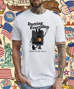 Dutting Everyday Keeps The Dr Away T-Shirt
