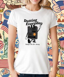 Dutting Everyday Keeps The Dr Away T-Shirt