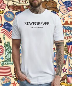 Stay Forever The Last Original T-Shirt
