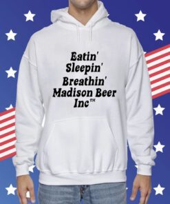 Eatin Sleepin Breathin Madison Beer Inc Tee Shirt