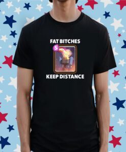 Fat Bitches Keep Distance New Tee Shirt