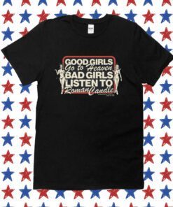 Good Girls Go To Heaven Bad Girls Listen To Roman Candle Tee Shirt
