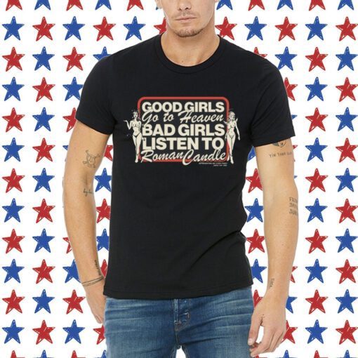 Good Girls Go To Heaven Bad Girls Listen To Roman Candle Tee Shirt