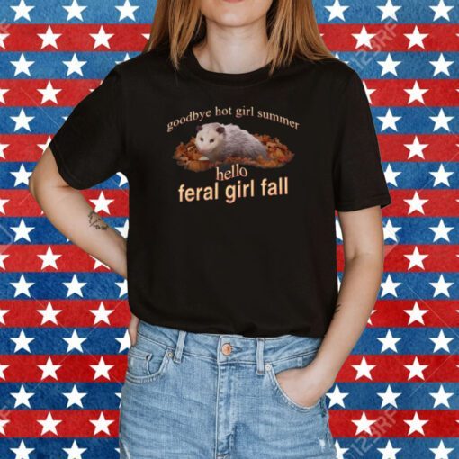 Goodbye Hot Girl Summer Hello Feral Girl Fall Tee Shirt