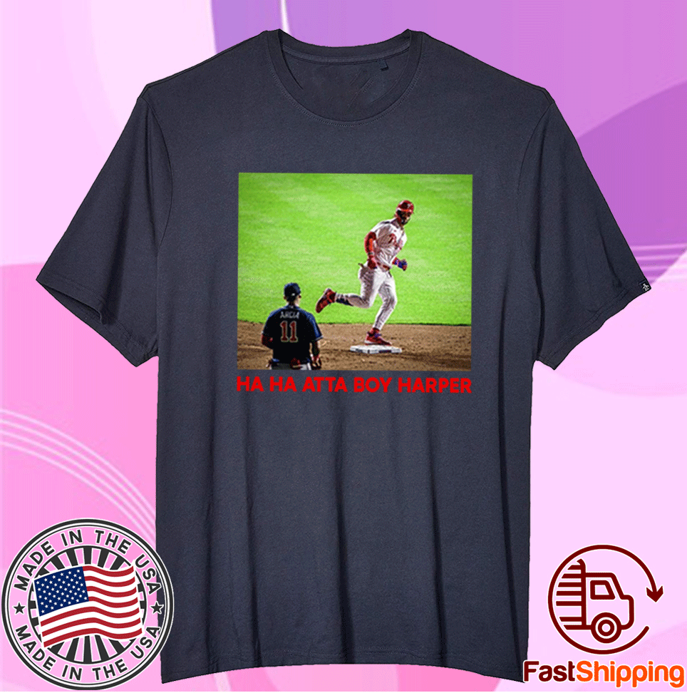 Atta Boy Harper Shirt Ha-ha Atta Boy Harper Shirt Bryce Harper T