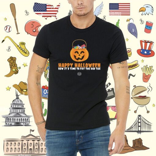 Happy Halloween Now It's Time To Pay The Dad Tax Tee Shirt