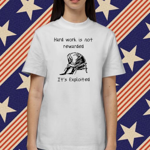 Hard Work Is Not Rewarded It's Exploited Tee Shirt