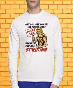 Official Hey Girl Are You On The Picket Line Because You Are Striking T-Shirt