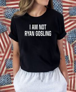 I Am Not Ryan Gosling Tee Shirt
