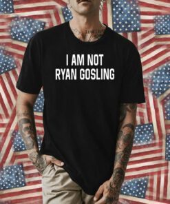 I Am Not Ryan Gosling Tee Shirt