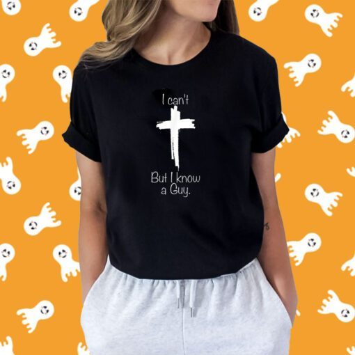 I Can't But I Know A Guy Jesus Cross Christian Funny Shirts