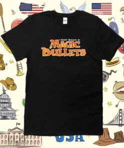 I Don't Believe In Magic Bullets Tee Shirt