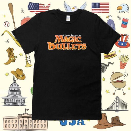 I Don't Believe In Magic Bullets Tee Shirt