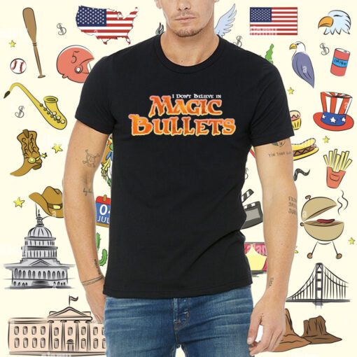 I Don't Believe In Magic Bullets Tee Shirt