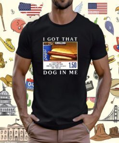 I Got That Dog In Me All Beef Hot Dog Merch Shirts