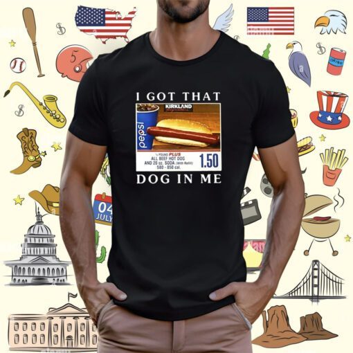 I Got That Dog In Me All Beef Hot Dog Merch Shirts