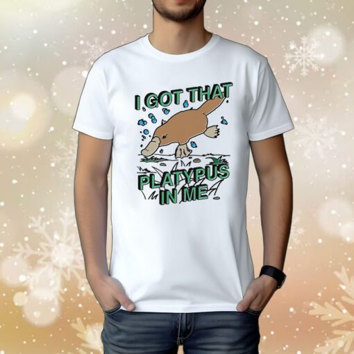 Official I Got That Platypus In Me TShirt