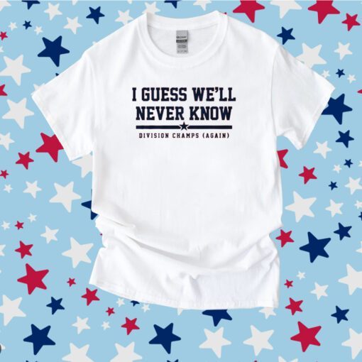 I Guess Well Never Know Houston Baseball Tee Shirt