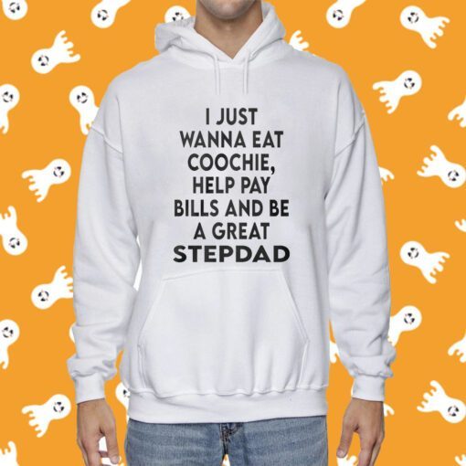 I Just Wanna Eat Coochie Help Pay Bills And Be A Great Stepdad T-Shirt