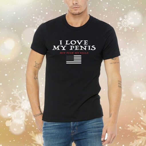 I Love My Penis But Fear My Balls Tee Shirt