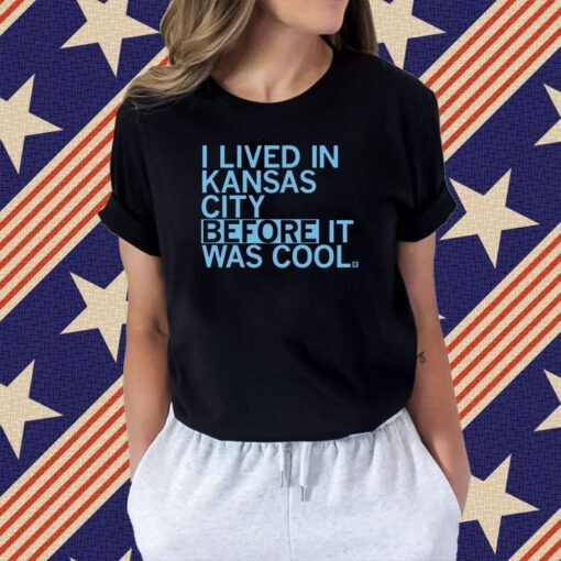 I lived in Kansas City before it was cool Tee Shirt