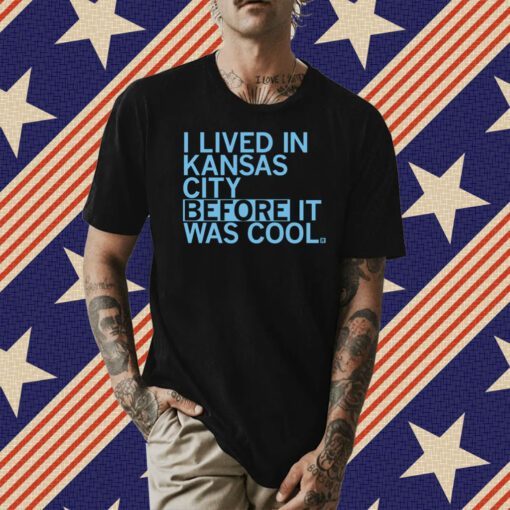 I lived in Kansas City before it was cool Tee Shirt