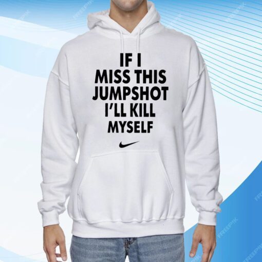 If I Miss This Jumpshot I’ll Kill Myself Tee Shirt