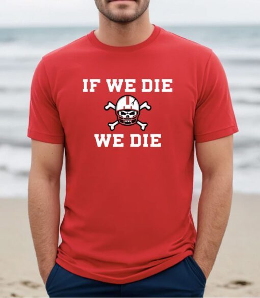 If We Die We Die T-Shirt