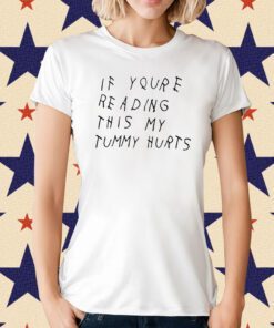 If You're Reading This My Tummy Hurts Shirt