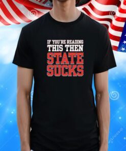 If Youre Reading This Then State Sucks Tee Shirt