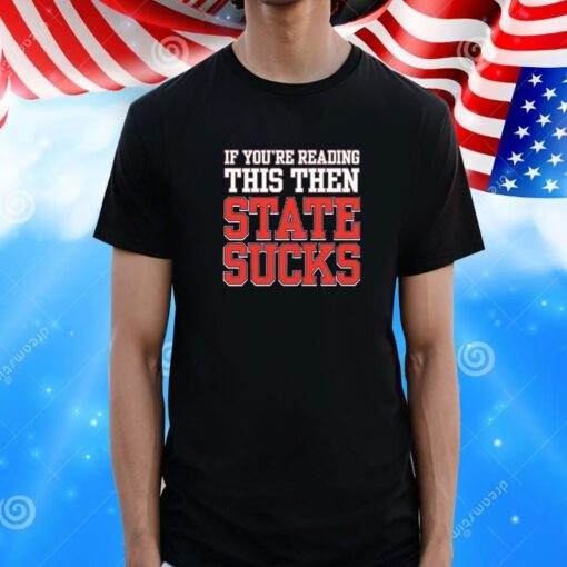 If Youre Reading This Then State Sucks Tee Shirt