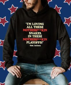 I’m Loving All These Motherfuckin Snakes In These Motherfuckin Playoffs Tee Shirt