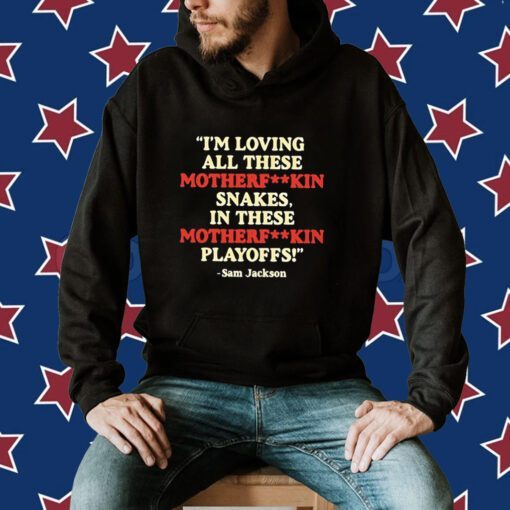 I’m Loving All These Motherfuckin Snakes In These Motherfuckin Playoffs Tee Shirt