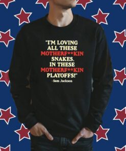 I’m Loving All These Motherfuckin Snakes In These Motherfuckin Playoffs Tee Shirt