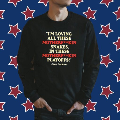 I’m Loving All These Motherfuckin Snakes In These Motherfuckin Playoffs Tee Shirt