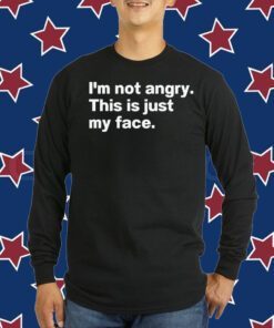 I’m Not Angry This Is Just My Face T-Shirt