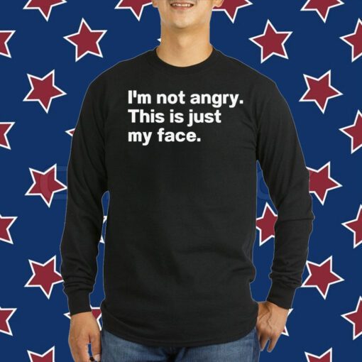 I’m Not Angry This Is Just My Face T-Shirt