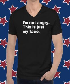 I’m Not Angry This Is Just My Face T-Shirt