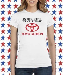 In This House We Celebrate Toyotathon Tee Shirt