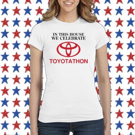 In This House We Celebrate Toyotathon Tee Shirt
