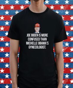 Biden Is More Confused Than Michelle Obama’s Gynecologist Tee Shirt
