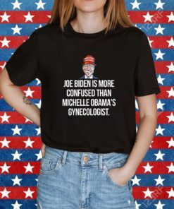 Biden Is More Confused Than Michelle Obama’s Gynecologist Tee Shirt