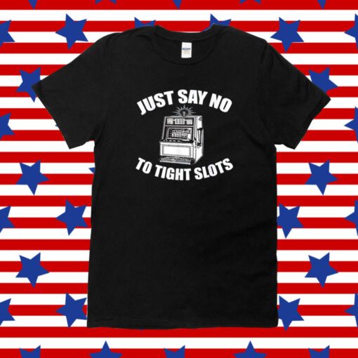 Just Say No To Tight Slots Funny Casino Tee Shirt