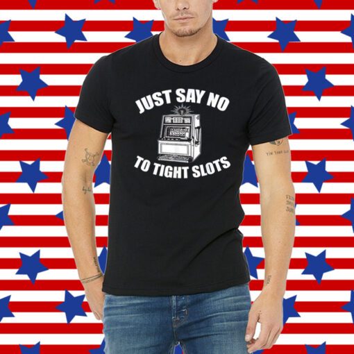 Just Say No To Tight Slots Funny Casino Tee Shirt