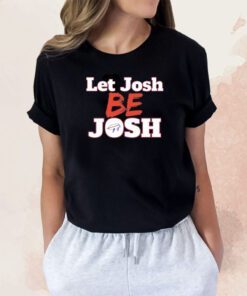 Let Josh Be Josh Tee Shirt