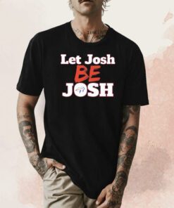 Let Josh Be Josh Tee Shirt