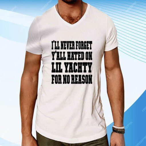 Lil Yachty I'll Never Forget Y'all Hated On Lil Yachty For No Reason Tee Shirt